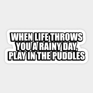 When life throws you a rainy day, play in the puddles Sticker